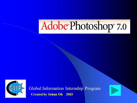 Global Information Internship Program Created by Sehun Oh 2003.