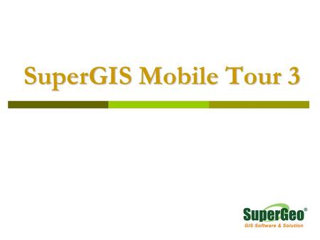 SuperGIS Mobile Tour 3 SuperGIS Mobile Tour 3. Overview  SuperGIS Mobile Tour is a mobile GIS application for outdoor tour guide system.  An easy-to-use.