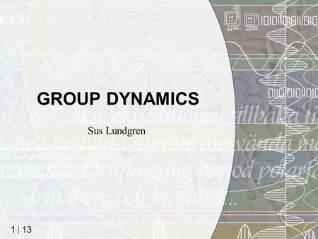 13 1 GROUP DYNAMICS Sus Lundgren. 13 2 Why this lecture? Generations(!) of MDI/ID-students have requested it Even if most of you’ve already worked in.