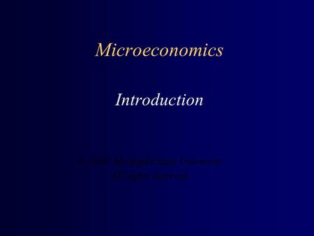Microeconomics Introduction © 1999 Michigan State University. All rights reserved.