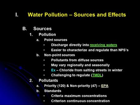 I. I.Water Pollution – Sources and Effects B. B.Sources 1. 1.Pollution a. a.Point sources Discharge directly into receiving waters Easier to characterize.