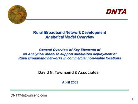 1 Rural Broadband Network Development Analytical Model Overview General Overview of Key Elements of an Analytical Model to support subsidized deployment.