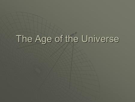 The Age of the Universe. The universe is expanding !!  The visible universe is made up of clusters of stars, held together in galaxies by their mutual.