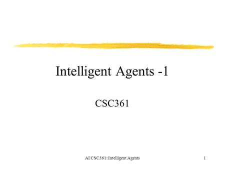 AI CSC361: Intelligent Agents1 Intelligent Agents -1 CSC361.