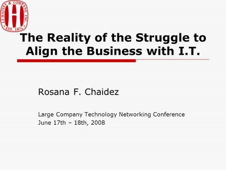 The Reality of the Struggle to Align the Business with I.T. Rosana F. Chaidez Large Company Technology Networking Conference June 17th – 18th, 2008.