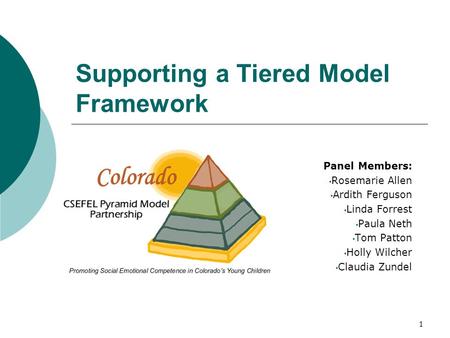 Supporting a Tiered Model Framework Panel Members: Rosemarie Allen Ardith Ferguson Linda Forrest Paula Neth Tom Patton Holly Wilcher Claudia Zundel 1.