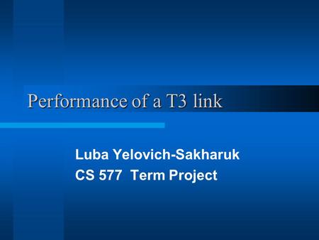 Performance of a T3 link Luba Yelovich-Sakharuk CS 577 Term Project.
