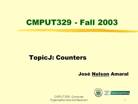 CMPUT 329 - Computer Organization and Architecture II1 CMPUT329 - Fall 2003 TopicJ: Counters José Nelson Amaral.