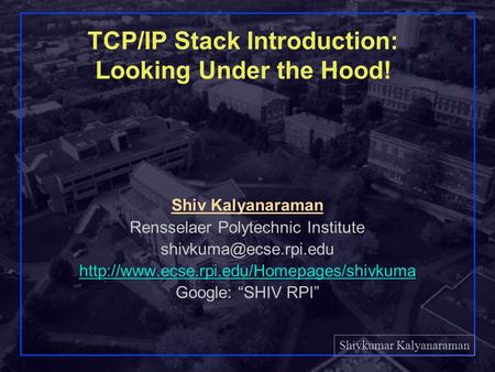 Shivkumar Kalyanaraman Rensselaer Polytechnic Institute 1 TCP/IP Stack Introduction: Looking Under the Hood! Shiv Kalyanaraman Rensselaer Polytechnic Institute.