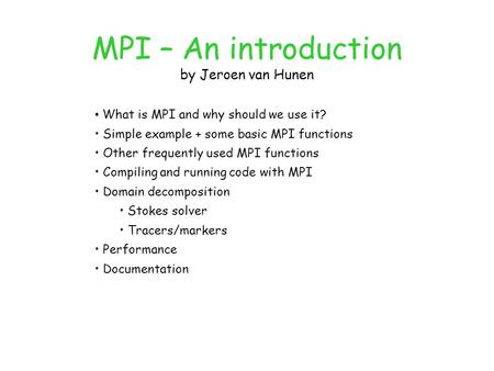 MPI – An introduction by Jeroen van Hunen What is MPI and why should we use it? Simple example + some basic MPI functions Other frequently used MPI functions.