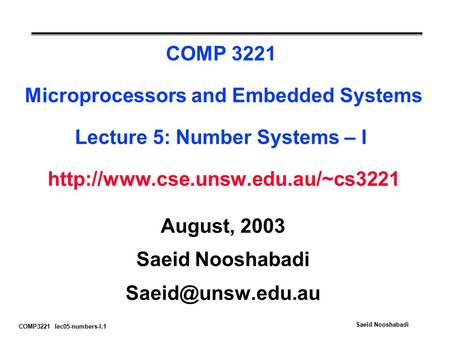 COMP3221 lec05-numbers-I.1 Saeid Nooshabadi COMP 3221 Microprocessors and Embedded Systems Lecture 5: Number Systems – I