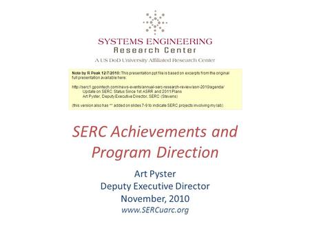 SERC Achievements and Program Direction Art Pyster Deputy Executive Director November, 2010 www.SERCuarc.org Note by R Peak 12/7/2010: This presentation.