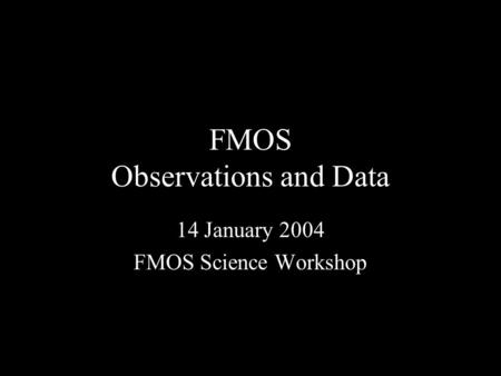 FMOS Observations and Data 14 January 2004 FMOS Science Workshop.