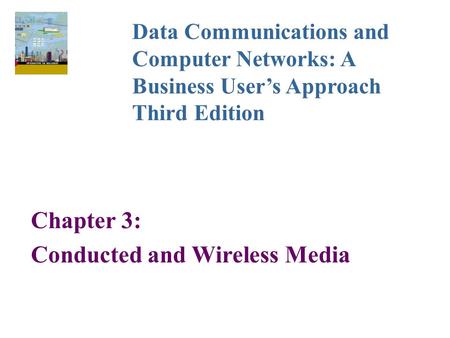 Chapter 3: Conducted and Wireless Media Data Communications and Computer Networks: A Business User’s Approach Third Edition.