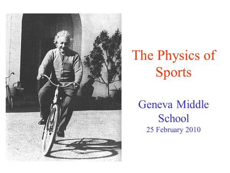 The Physics of Sports Geneva Middle School 25 February 2010.