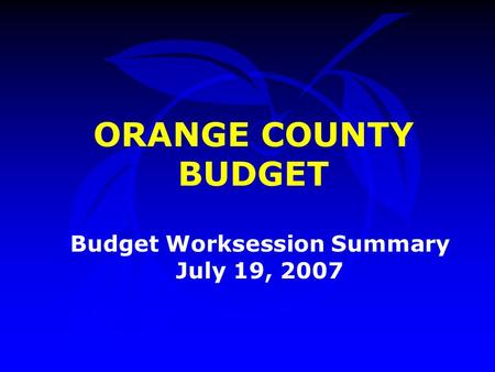 ORANGE COUNTY BUDGET Budget Worksession Summary July 19, 2007.
