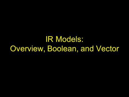 IR Models: Overview, Boolean, and Vector