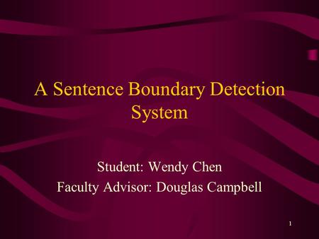 1 A Sentence Boundary Detection System Student: Wendy Chen Faculty Advisor: Douglas Campbell.
