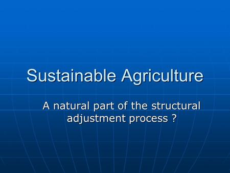 Sustainable Agriculture A natural part of the structural adjustment process ?