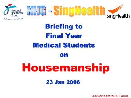 Joint Committee for HO Training Briefing to Final Year Medical Students on Housemanship Housemanship 23 Jan 2006.