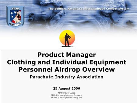 Product Manager Clothing and Individual Equipment Personnel Airdrop Overview Parachute Industry Association 25 August 2006 MAJ Shawn Lucas APM, Personnel.