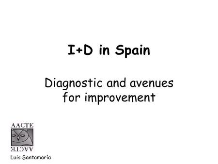 I+D in Spain Diagnostic and avenues for improvement Luis Santamaría.