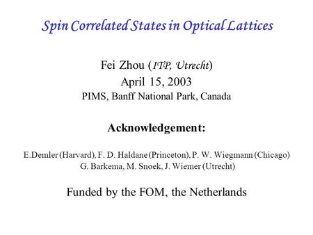 Spin Correlated States in Optical Lattices Fei Zhou ( ITP, Utrecht ) April 15, 2003 PIMS, Banff National Park, Canada Acknowledgement: E.Demler (Harvard),