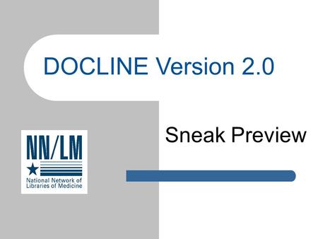 DOCLINE Version 2.0 Sneak Preview. October 6, 2003Slide 2 of 41 DOCLINE Version 2.0 A new look and feel Before the end of the year Major changes to DOCUSER.