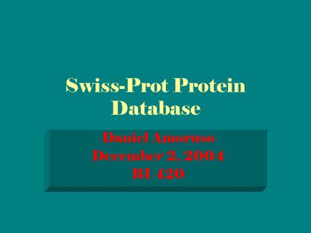 Swiss-Prot Protein Database Daniel Amoruso December 2, 2004 BI 420.