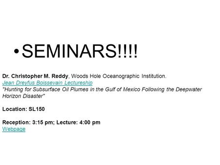 SEMINARS!!!! Dr. Christopher M. Reddy, Woods Hole Oceanographic Institution. Jean Dreyfus Boissevain Lectureship Hunting for Subsurface Oil Plumes in.