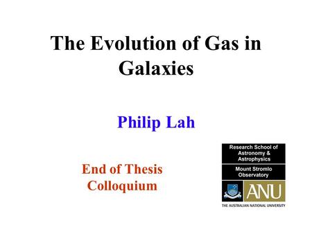 The Evolution of Gas in Galaxies End of Thesis Colloquium Philip Lah.