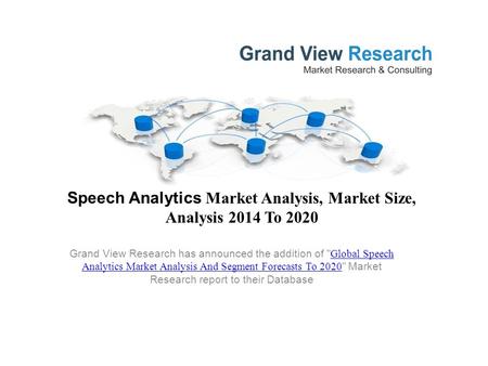 Speech Analytics Market Analysis, Market Size, Analysis 2014 To 2020 Grand View Research has announced the addition of  Global Speech Analytics Market.