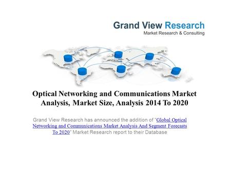 Optical Networking and Communications Market Analysis, Market Size, Analysis 2014 To 2020 Grand View Research has announced the addition of  Global Optical.