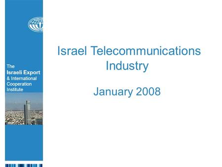 The Israeli Export & International Cooperation Institute The Israeli Export & International Cooperation Institute Israel Telecommunications Industry January.