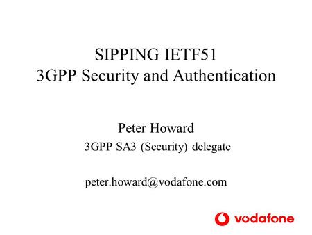 SIPPING IETF51 3GPP Security and Authentication Peter Howard 3GPP SA3 (Security) delegate