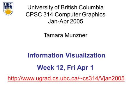 University of British Columbia CPSC 314 Computer Graphics Jan-Apr 2005 Tamara Munzner  Information Visualization.
