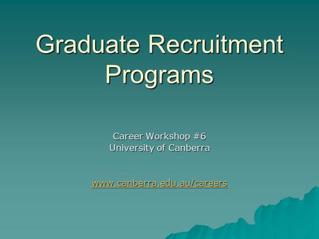 Graduate Recruitment Programs Career Workshop #6 University of Canberra www.canberra.edu.au/careers.