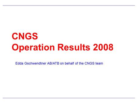 CNGS Operation Results 2008 Edda Gschwendtner AB/ATB on behalf of the CNGS team.