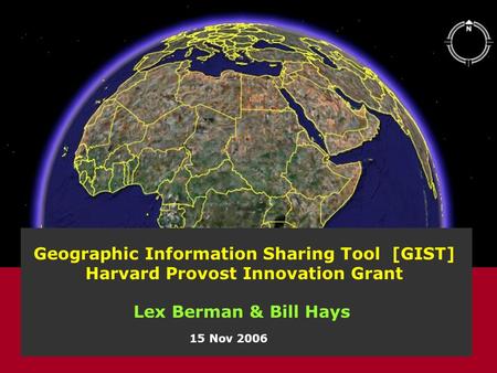 Geographic Information Sharing Tool [GIST] Harvard Provost Innovation Grant 15 Nov 2006 Lex Berman & Bill Hays.