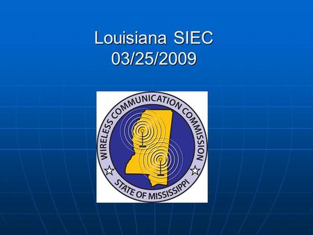 Louisiana SIEC 03/25/2009. WCC History State Interoperability Executive Committee - Feb. 2003 / Aug 2004 State Interoperability Executive Committee -