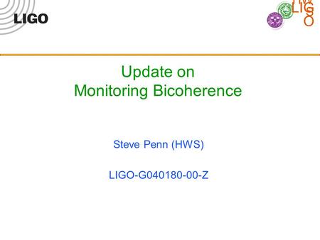 LIG O HW S Update on Monitoring Bicoherence Steve Penn (HWS) LIGO-G040180-00-Z.