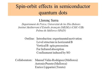 Spin-orbit effects in semiconductor quantum dots Departament de Física, Universitat de les Illes Balears Institut Mediterrani d’Estudis Avançats IMEDEA.
