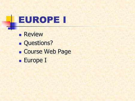 EUROPE I Review Questions? Course Web Page Europe I.