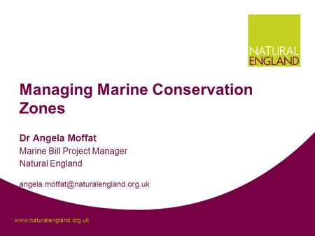 Managing Marine Conservation Zones Dr Angela Moffat Marine Bill Project Manager Natural England