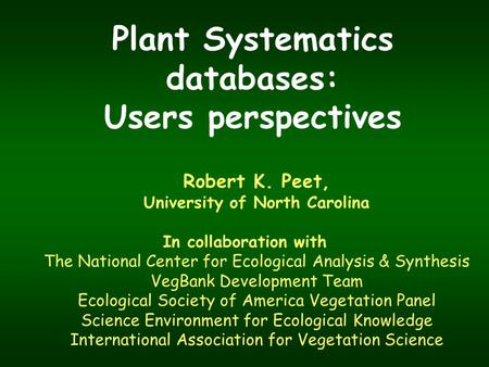 Plant Systematics databases: Users perspectives Robert K. Peet, University of North Carolina In collaboration with The National Center for Ecological Analysis.