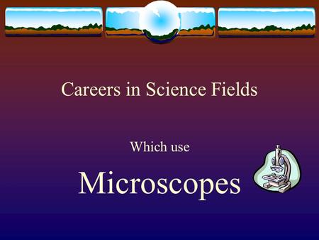 Careers in Science Fields Which use Microscopes. Forensic Scientist aka Criminalists or Crime Lab Analysts  Forensic scientists use specific principles.