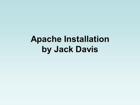 Apache Installation by Jack Davis. Web Servers The Apache HTTP Server is the most widely used web server on the Internet. Apache is fast, free, and full-featured.
