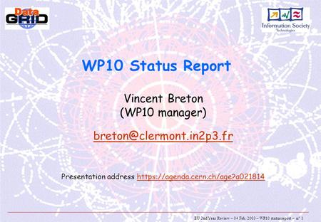 EU 2nd Year Review – 04 Feb. 2003 – WP10 status report – n° 1 WP10 Status Report Vincent Breton (WP10 manager) Presentation address.