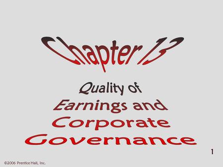 1 ©2006 Prentice Hall, Inc.. 2 QUALITY OF EARNINGS AND CORPORATE GOVERNANCE (1 of 2)  Learning objectives Learning objectives  Importance of earnings.