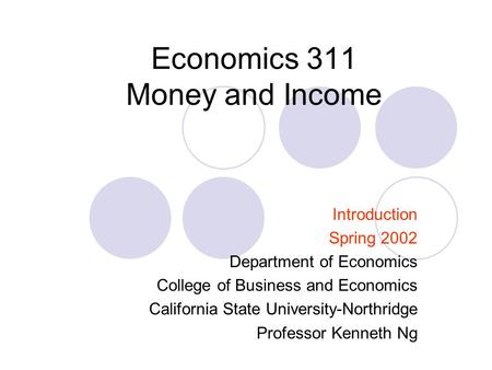 Economics 311 Money and Income Introduction Spring 2002 Department of Economics College of Business and Economics California State University-Northridge.